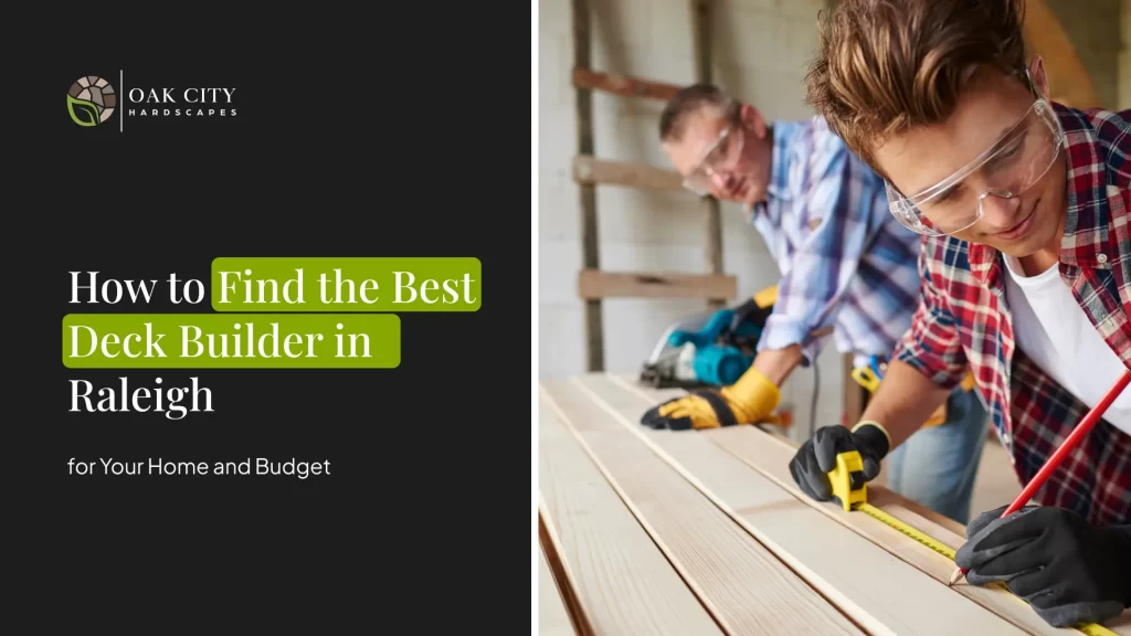 Looking for the best deck builder in Raleigh? Here's exactly what to check before hiring anyone for your project.